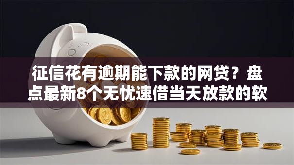 征信花有逾期能下款的网贷？盘点最新8个无忧速借当天放款的软件