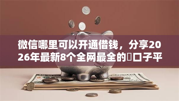 微信哪里可以开通借钱，分享2026年最新8个全网最全的黒口子平台