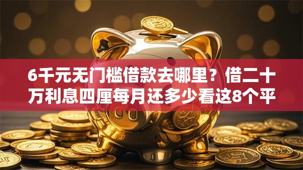 6千元无门槛借款去哪里？借二十万利息四厘每月还多少看这8个平台
