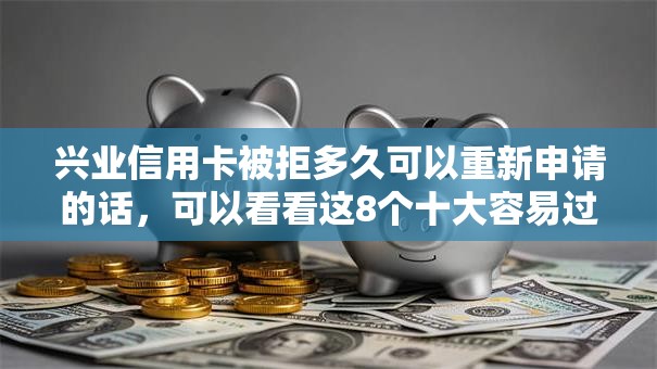 兴业信用卡被拒多久可以重新申请的话，可以看看这8个十大容易过的网贷平台