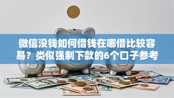 微信没钱如何借钱在哪借比较容易？类似强制下款的6个口子参考