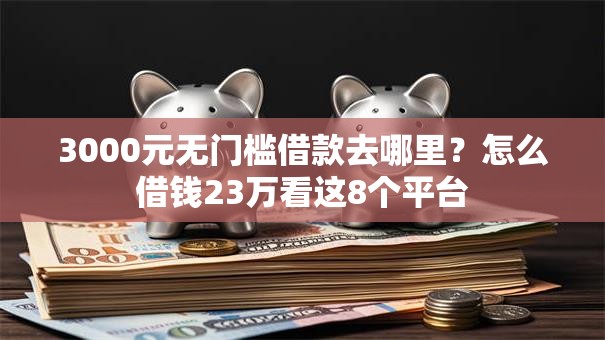 3000元无门槛借款去哪里？怎么借钱23万看这8个平台