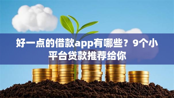 好一点的借款app有哪些？9个小平台贷款推荐给你