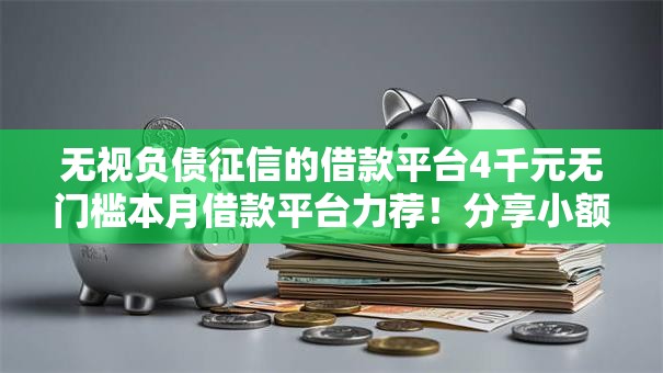 无视负债征信的借款平台4千元无门槛本月借款平台力荐！分享小额网贷口子4千元无门槛借款