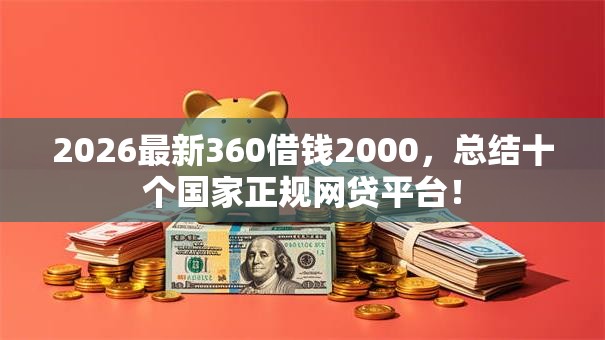 2026最新360借钱2000，总结十个国家正规网贷平台！