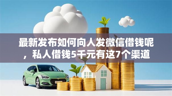最新发布如何向人发微信借钱呢,私人借钱5千元有这7个渠道 最新发布如何向人发微信借钱呢,私人借钱5千元有这7个渠道