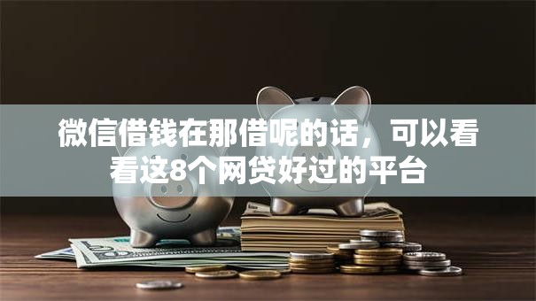 微信借钱在那借呢的话，可以看看这8个网贷好过的平台