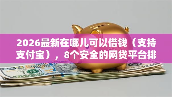 2026最新在哪儿可以借钱（支持支付宝），8个安全的网贷平台排名不分先后无私分享