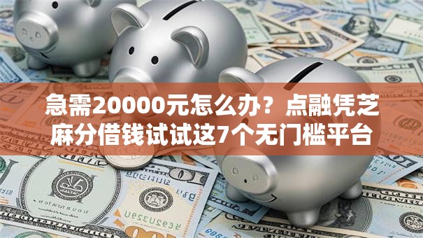 急需20000元怎么办？点融凭芝麻分借钱试试这7个无门槛平台