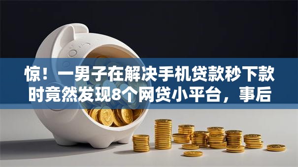 惊！一男子在解决手机贷款秒下款时竟然发现8个网贷小平台，事后分享了出来
