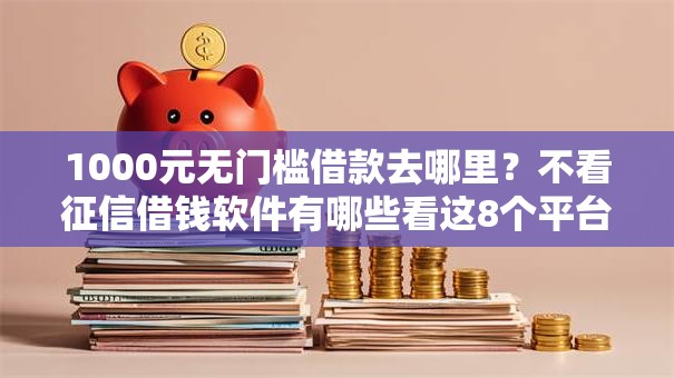 1000元无门槛借款去哪里？不看征信借钱软件有哪些看这8个平台