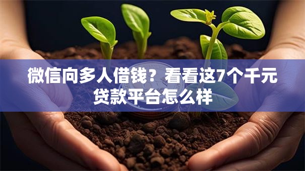 微信向多人借钱？看看这7个千元贷款平台怎么样