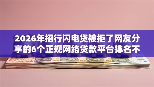2026年招行闪电贷被拒了网友分享的6个正规网络贷款平台排名不分先后我觉得不错！