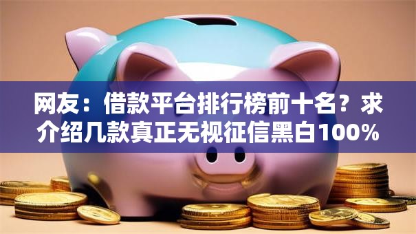网友：借款平台排行榜前十名？求介绍几款真正无视征信黑白100%秒下网贷