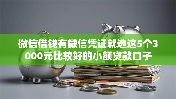 微信借钱有微信凭证就选这5个3000元比较好的小额贷款口子