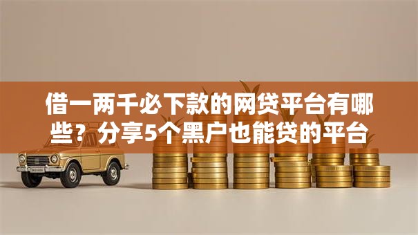 借一两千必下款的网贷平台有哪些？分享5个黑户也能贷的平台