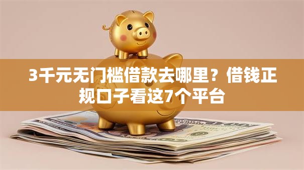 3千元无门槛借款去哪里？借钱正规口子看这7个平台
