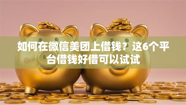 如何在微信美团上借钱？这6个平台借钱好借可以试试
