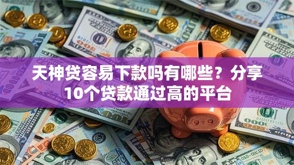 天神贷容易下款吗有哪些？分享10个贷款通过高的平台