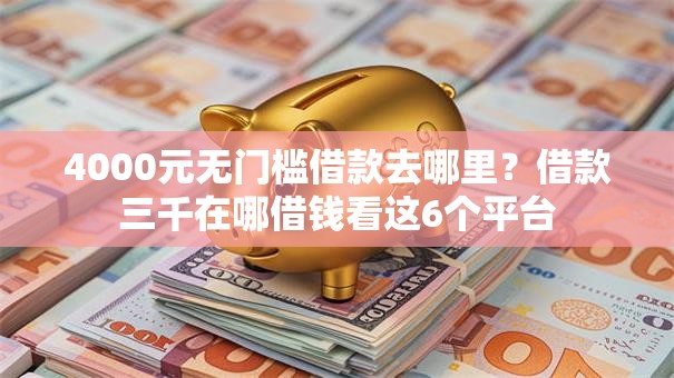 4000元无门槛借款去哪里？借款三千在哪借钱看这6个平台