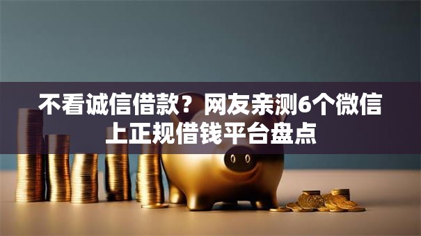 不看诚信借款？网友亲测6个微信上正规借钱平台盘点