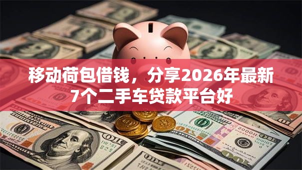 移动荷包借钱，分享2026年最新7个二手车贷款平台好