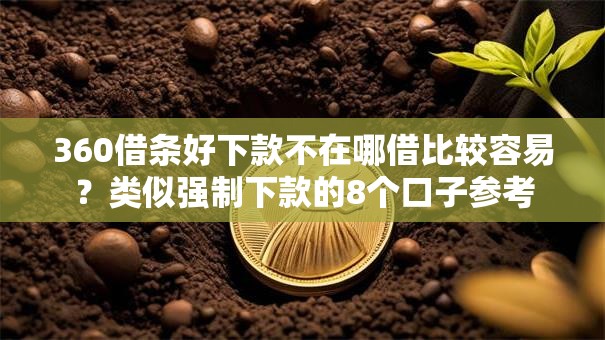360借条好下款不在哪借比较容易？类似强制下款的8个口子参考