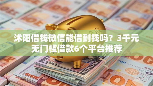 沭阳借钱微信能借到钱吗？3千元无门槛借款6个平台推荐