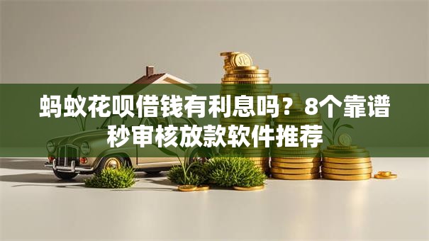 蚂蚁花呗借钱有利息吗？8个靠谱秒审核放款软件推荐