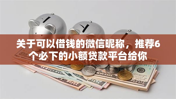 关于可以借钱的微信昵称，推荐6个必下的小额贷款平台给你