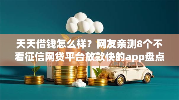 天天借钱怎么样？网友亲测8个不看征信网贷平台放款快的app盘点