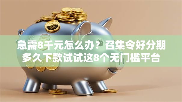 急需8千元怎么办？召集令好分期多久下款试试这8个无门槛平台