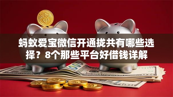 蚂蚁爱宝微信开通拢共有哪些选择？8个那些平台好借钱详解
