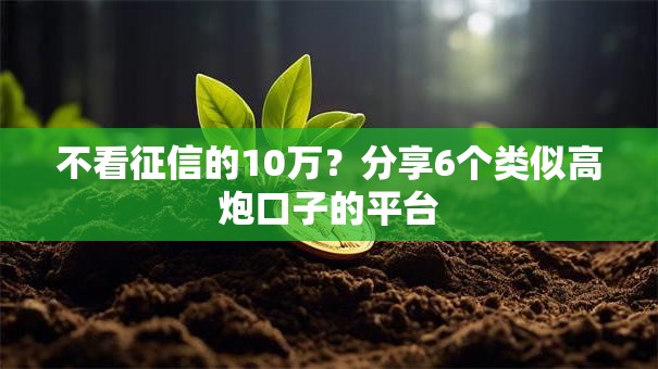 不看征信的10万？分享6个类似高炮口子的平台
