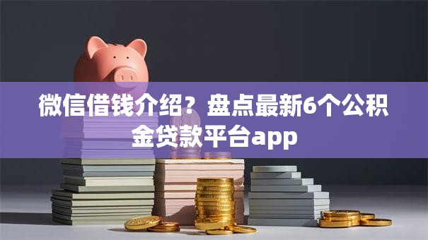 微信借钱介绍？盘点最新6个公积金贷款平台app