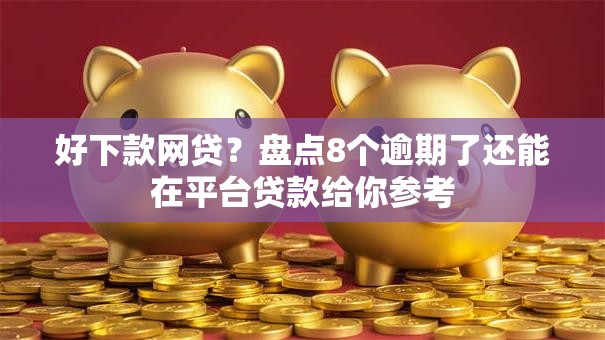 好下款网贷？盘点8个逾期了还能在平台贷款给你参考