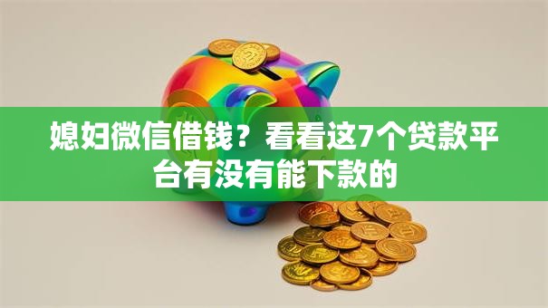 媳妇微信借钱？看看这7个贷款平台有没有能下款的