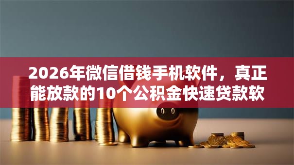 2026年微信借钱手机软件，真正能放款的10个公积金快速贷款软件推荐