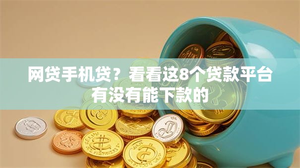 网贷手机贷？看看这8个贷款平台有没有能下款的