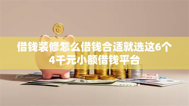 借钱装修怎么借钱合适就选这6个4千元小额借钱平台