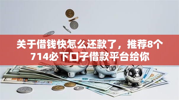 关于借钱快怎么还款了，推荐8个714必下口子借款平台给你