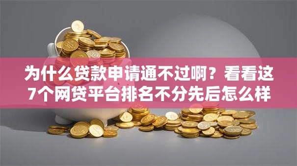为什么贷款申请通不过啊？看看这7个网贷平台排名不分先后怎么样