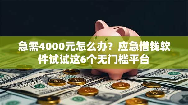 急需4000元怎么办？应急借钱软件试试这6个无门槛平台