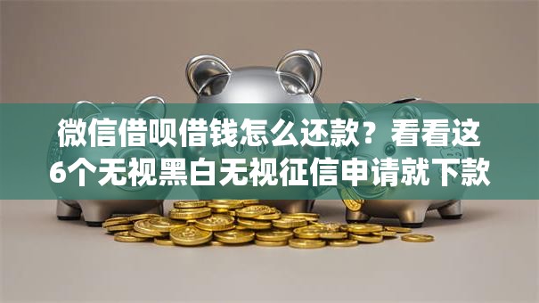 微信借呗借钱怎么还款？看看这6个无视黑白无视征信申请就下款的app怎么样