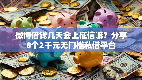 微博借钱几天会上征信嘛？分享8个2千元无门槛私借平台