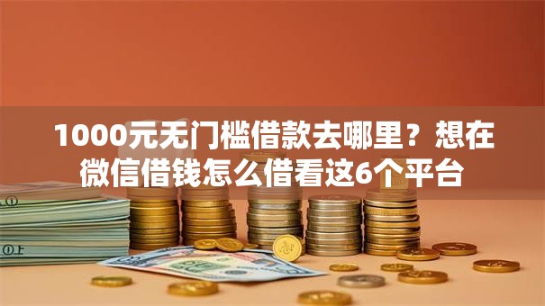 1000元无门槛借款去哪里？想在微信借钱怎么借看这6个平台