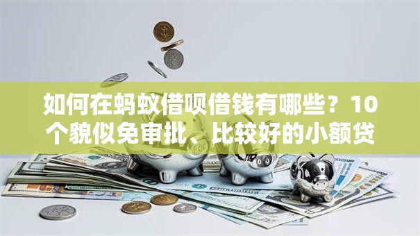 如何在蚂蚁借呗借钱有哪些？10个貌似免审批、比较好的小额贷款软件合集