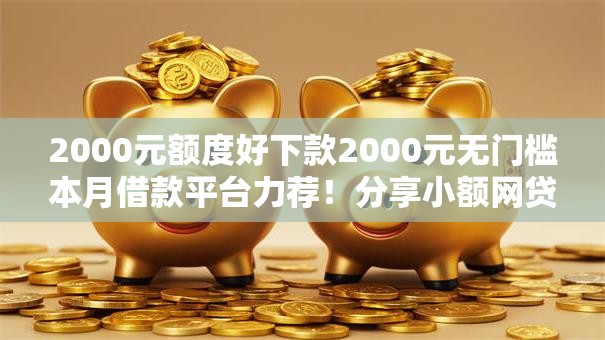 2000元额度好下款2000元无门槛本月借款平台力荐！分享小额网贷口子2000元无门槛借款