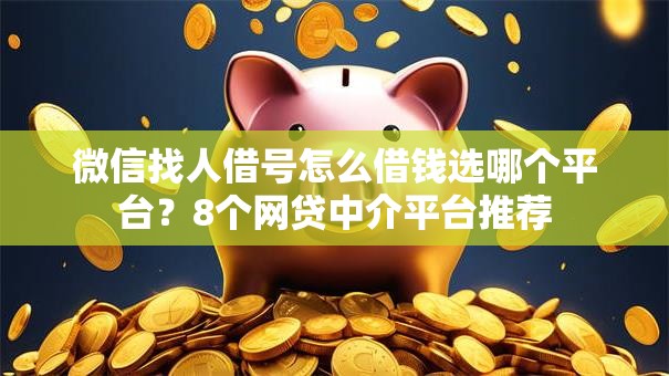 微信找人借号怎么借钱选哪个平台？8个网贷中介平台推荐