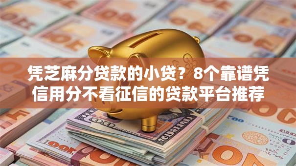凭芝麻分贷款的小贷？8个靠谱凭信用分不看征信的贷款平台推荐
